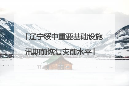 辽宁绥中重要基础设施汛期前恢复灾前水平