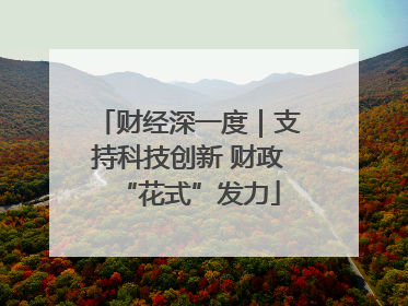 财经深一度｜支持科技创新 财政“花式”发力