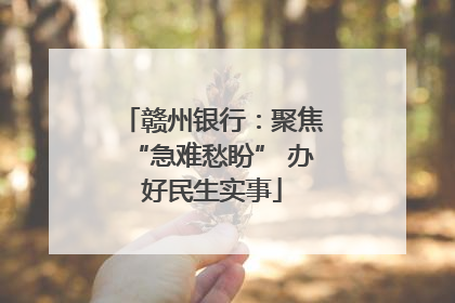 赣州银行：聚焦“急难愁盼” 办好民生实事