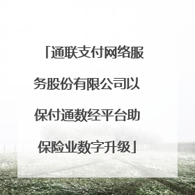 通联支付网络服务股份有限公司以保付通数经平台助保险业数字升级