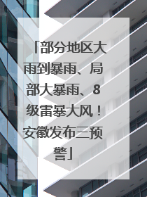 部分地区大雨到暴雨、局部大暴雨、8级雷暴大风！安徽发布三预警