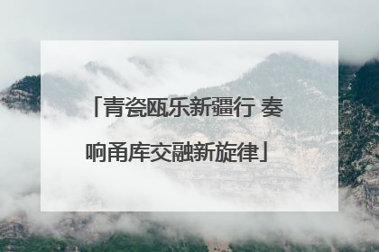 青瓷瓯乐新疆行 奏响甬库交融新旋律