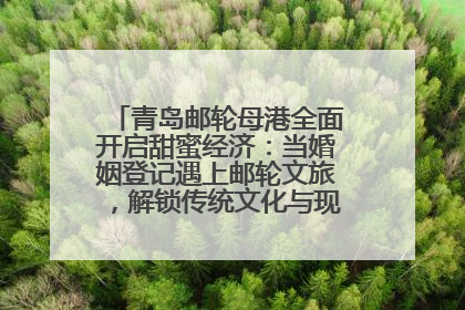 青岛邮轮母港全面开启甜蜜经济：当婚姻登记遇上邮轮文旅，解锁传统文化与现代浪漫的双重密码