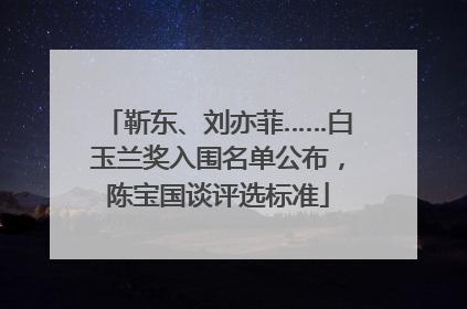 靳东、刘亦菲……白玉兰奖入围名单公布，陈宝国谈评选标准