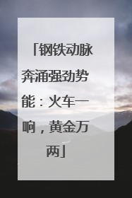 钢铁动脉奔涌强劲势能：火车一响，黄金万两