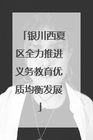 银川西夏区全力推进义务教育优质均衡发展