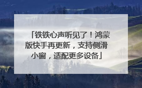 铁铁心声听见了！鸿蒙版快手再更新，支持侧滑小窗，适配更多设备