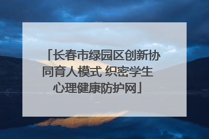 长春市绿园区创新协同育人模式 织密学生心理健康防护网