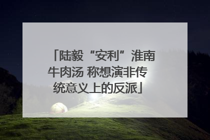 陆毅“安利”淮南牛肉汤 称想演非传统意义上的反派
