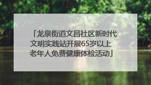 龙泉街道文昌社区新时代文明实践站开展65岁以上老年人免费健康体检活动