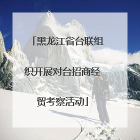黑龙江省台联组织开展对台招商经贸考察活动