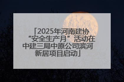 2025年河南建协“安全生产月”活动在中建三局中原公司滨河新居项目启动