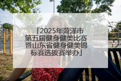 2025年菏泽市第五届健身健美比赛暨山东省健身健美锦标赛选拔赛举办
