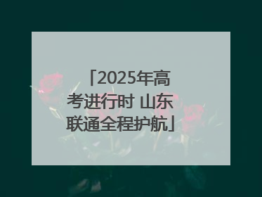 2025年高考进行时 山东联通全程护航
