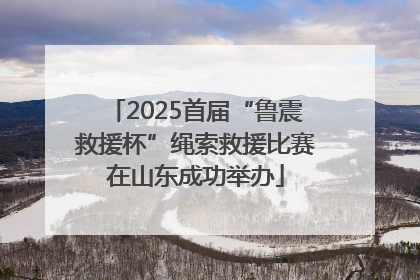 2025首届“鲁震救援杯”绳索救援比赛在山东成功举办