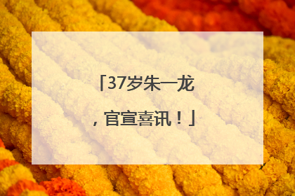 37岁朱一龙，官宣喜讯！