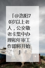 @洛阳70岁以上老人，公交敬老卡集中办理和年审工作即将开始