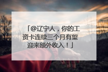 @辽宁人，你的工资卡连续三个月有望迎来额外收入！
