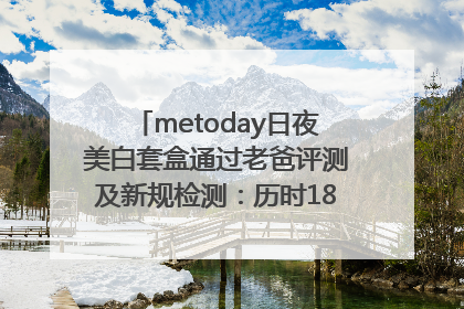 metoday日夜美白套盒通过老爸评测及新规检测：历时182天验证有效性
